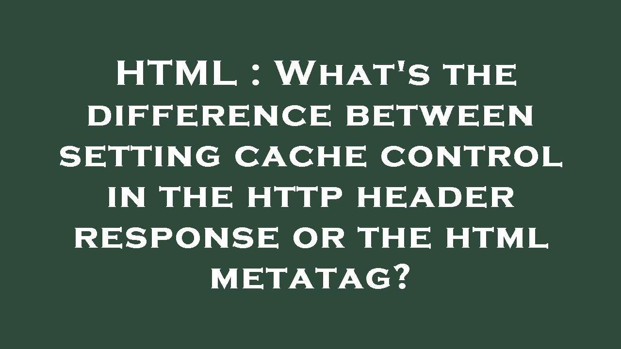 HTML : What's the difference between setting cache control in the http ...