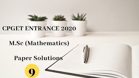 CPGET ENTRANCE EXAM SOLUTIONS 9 | M.Sc (Mathematics) | 2020