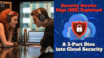 Security Service Edge (SSE) Explained: A 3-Part Dive into Cloud Security