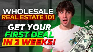 Wholesale Real Estate 101 - How to Get Your First Deal in 2 Weeks!
