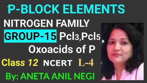P-BLOCK ELEMENTS, GROUP15-Pcl3,Pcl5,Oxoacids of Phosphorus, CHEMISTRY,Class 12,NCERT,Aneta Anil Negi