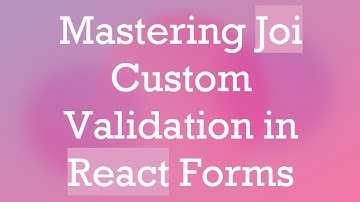 Mastering Joi Custom Validation in React Forms