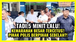 TADI!! KEMARAHAN BESAR TERCETUS!! PIHAK POLIS BERPIHAK SEBELAH?!