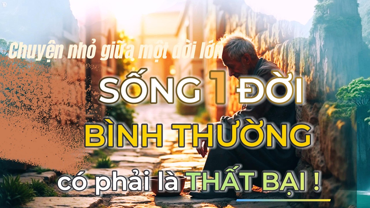 Sống Một Đời Bình Thường, Có Phải Là Thất Bại? | Chuyện Nhỏ Giữa Một Đời Lớn