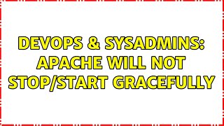DevOps & SysAdmins: Apache will not stop/start gracefully (2 Solutions!!)