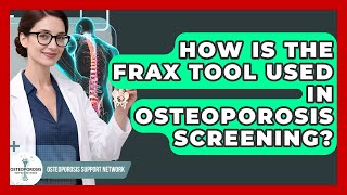 How Is The Frax Tool Used In Osteoporosis Screening? - Osteoporosis Support Network