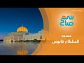 مسجد السلطان قابوس الأعظم بمسقط تحفة معمارية تمزج بين ثقافات الجزيرة العربية والمنطقة