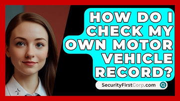 How Do I Check My Own Motor Vehicle Record? - SecurityFirstCorp.com