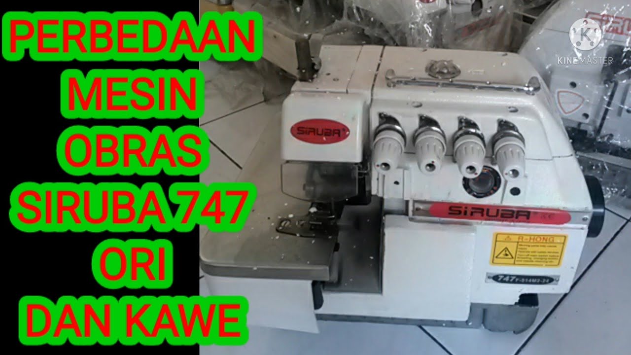 cara mengetahui perbedaan mesin obras siruba 747 f ori dan kawe dan pilih mana yg bagus