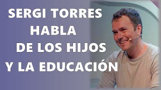 SERGI TORRES ▬ HABLA DE LOS HIJOS Y DE LA EDUCACIÓN