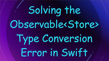 Solving the Observable Store  Type Conversion Error in Swift