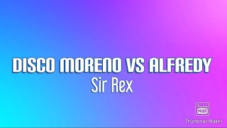 Sir Rex-Disco Moreno vs Alfredy (Lyrics)🎵