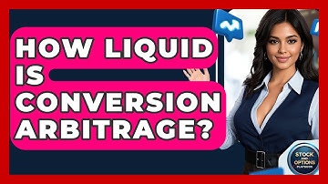 How Liquid Is Conversion Arbitrage? - Stock and Options Playbook