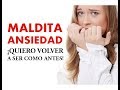 MALDITA ANSIEDAD, ¡QUIERO VOLVER A SER COMO ANTES!