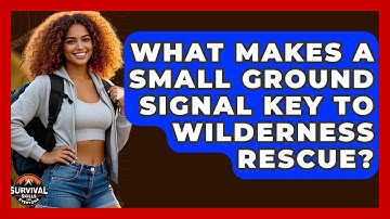 What Makes A Small Ground Signal Key To Wilderness Rescue? - Survival Skills for Everyone