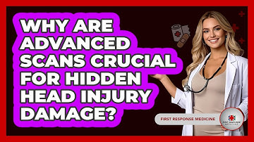 Why Are Advanced Scans Crucial For Hidden Head Injury Damage? - First Response Medicine