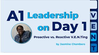 A1 Leadership on Day 1: Proactive vs. Reactive VENTing