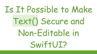 Is It Possible to Make Text() Secure and Non-Editable in SwiftUI?