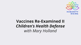 Humanity Rising 1091: Vaccines Re-Examined II Children’s Health Defense with Mary Holland