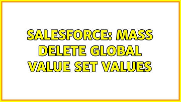 Salesforce: Mass Delete Global Value Set Values