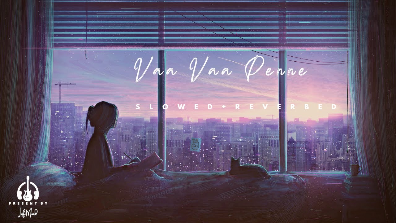 Vaa Vaa Penne | [Slowed+Reverbed] | TamilLofiSongs | LofiMood