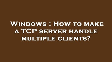 Windows : How to make a TCP server handle multiple clients?