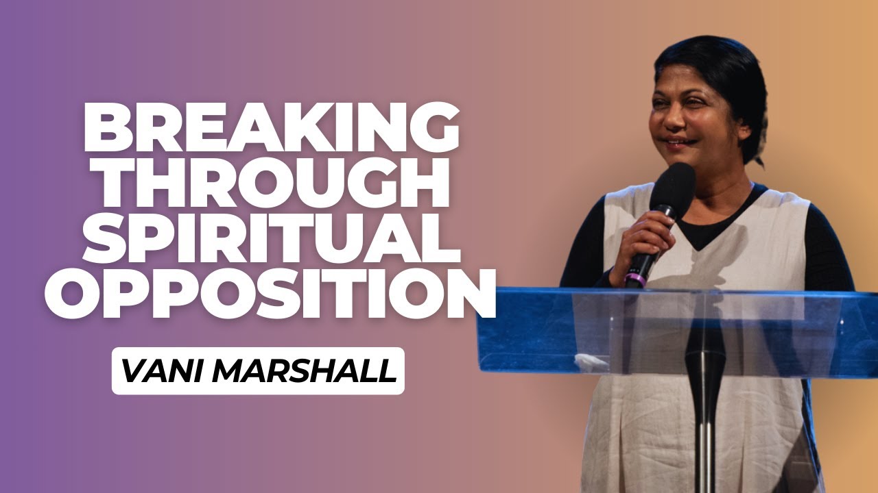 Breaking Through Spiritual Opposition - Vani Marshall