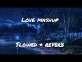 Love mashup music song slowed reverb lofi mashup song lyrics ds lofi music