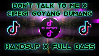 DON'T TALK TO ME X CIPEGI GOYANG DUMANG ( HANDSUP X FULL BASS BAS ) DJ SOYMIX - TIKTOK VIRAL