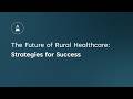 The Future of Rural Healthcare: Strategies for Success