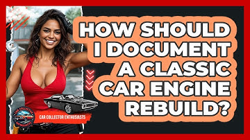 How Should I Document A Classic Car Engine Rebuild? - Car Collector Enthusiasts