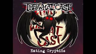 The What Cast #483 - Eating Cryptids