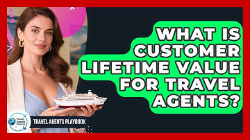 What Is Customer Lifetime Value For Travel Agents? - Travel Agents Playbook