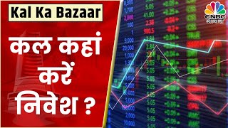 Kal Ka Bazaar: कल बाजार में किन Sectors और Shares में है कमाई का बढ़ियां मौका | CNBC Awaaz