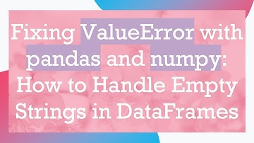 Fixing ValueError with pandas and numpy: How to Handle Empty Strings in DataFrames