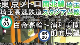 【4K60fps前面展望】 東京メトロ南北線・埼玉高速鉄道埼玉スタジアム線　白金高輪～赤羽岩淵～浦和美園(東急3000系・白金高輪始発)