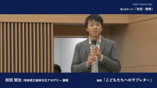 WISE FORUM 2016 : 和田 賢治「こどもたちへのラブレター」