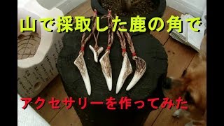 荒野釣行　番外編　鹿の角でアクセサリーを作りました