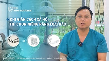 Khi Giãn Cách Xã Hội Thì Chọn Niềng Răng Loại Nào! Dr Cường