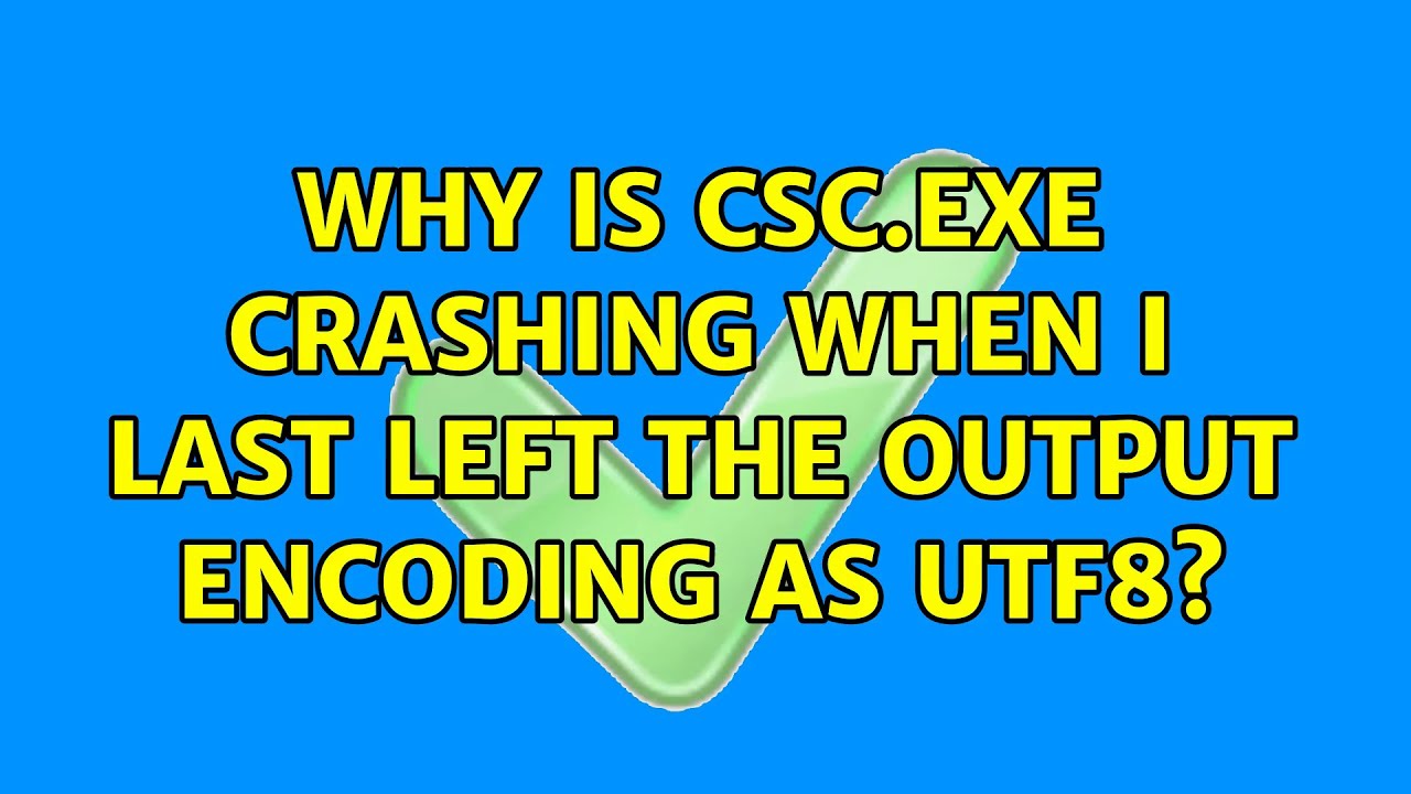 Why Is Csc exe Crashing When I Last Left The Output Encoding As UTF8 why-is-csc-exe-crashing-when-i-last-left-the-output-encoding-as-utf8