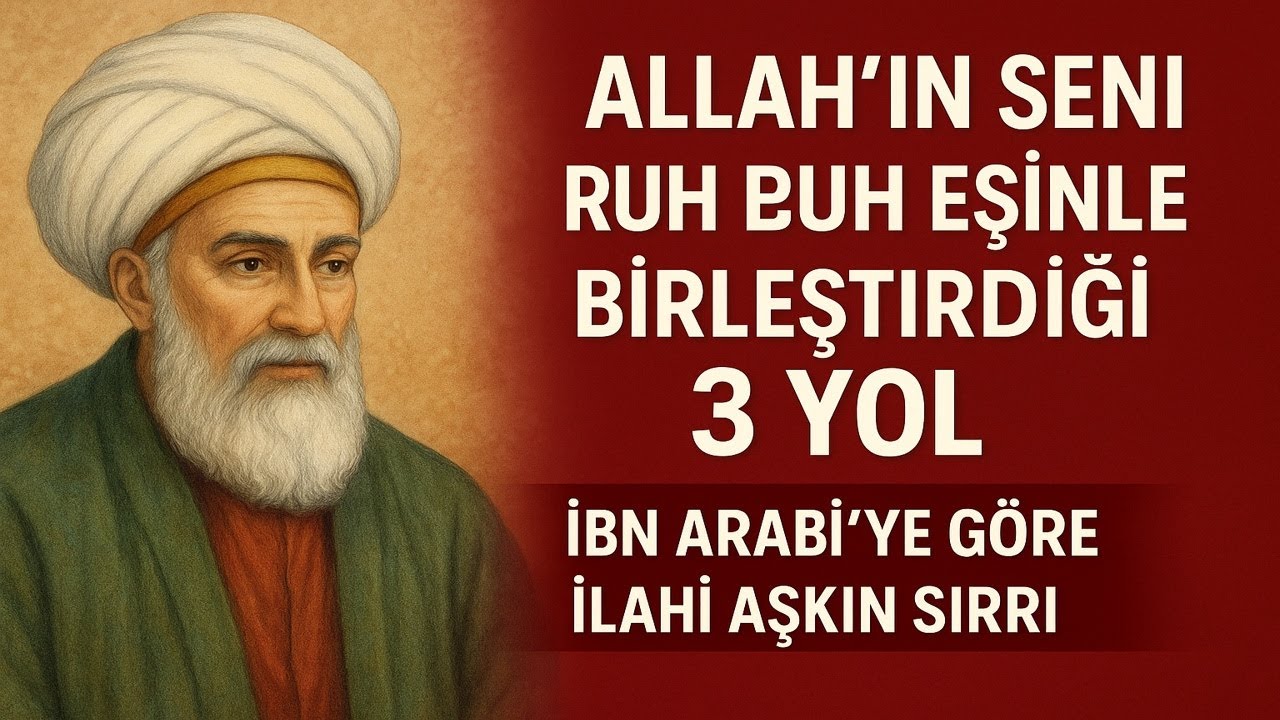 Allah’ın Seni Ruh Eşinle Birleştirdiği 3 Yol – İbn Arabi’ye Göre İlahi Aşkın Sırrı.