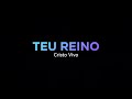 Teu Reino - Cristo Vivo (Letra)