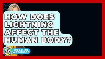 How Does Lightning Affect The Human Body? - Weather Watchdog