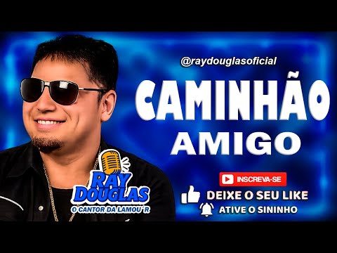 RAY DOUGLAS – CAMINHÃO AMIGO | O Brega Que Vai Tocar Seu Coração