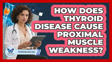 How Does Thyroid Disease Cause Proximal Muscle Weakness? - Thyroid Wellness Hub