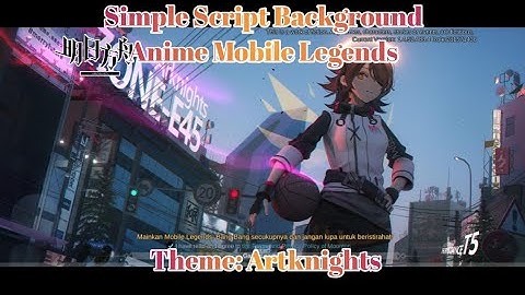 ( Artknights ) UPDATE!! Script Simple Background Anime Mobile Legends