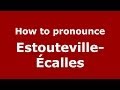 How to pronounce Estouteville-Écalles (French/France) - PronounceNames.com