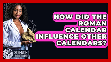 How Did The Roman Calendar Influence Other Calendars? - Science Through Time
