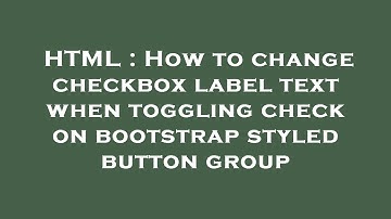 HTML : How to change checkbox label text when toggling check on bootstrap styled button group