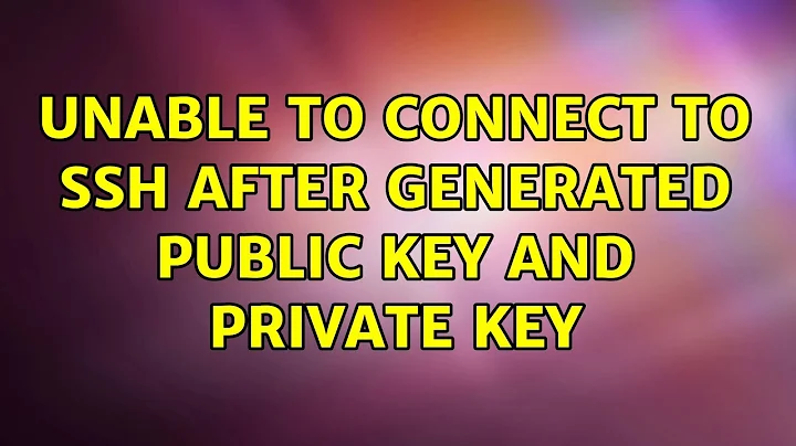 Unable to connect to SSH after generated public key and private key (2 Solutions!!)